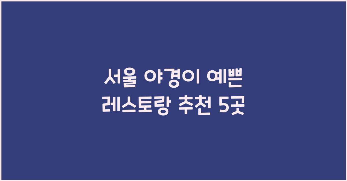 서울 야경이 예쁜 레스토랑 추천