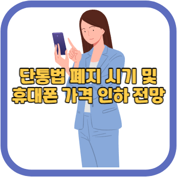 단통법 폐지 시기 및 휴대폰 가격 인하 전망
