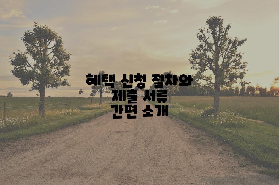 혜택 신청 절차와 제출 서류 간편 소개