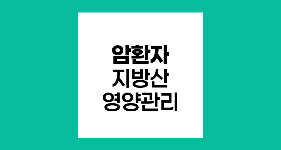 암환자 영양관리, 지방산의 역할과 식단 전략