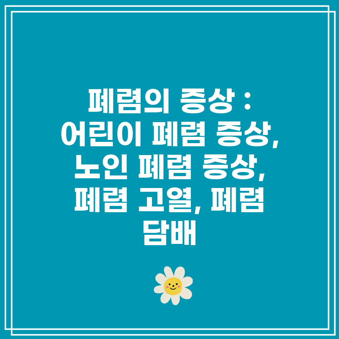 폐렴의 증상 어린이 폐렴 증상, 노인 폐렴 증상, 폐