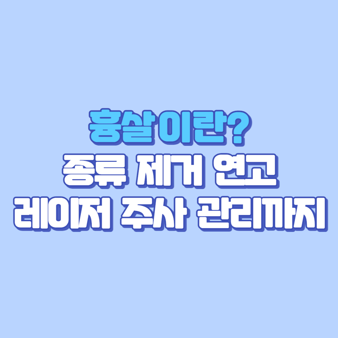[흉살 뜻 종류 제거 없애는법] 쌍수, 코수술 흉살 관리부터 흉살주사, 콜라겐, 레이저, 연고 치료법까지 완벽 가이드 (마이너스핏 흉살주사 포함)