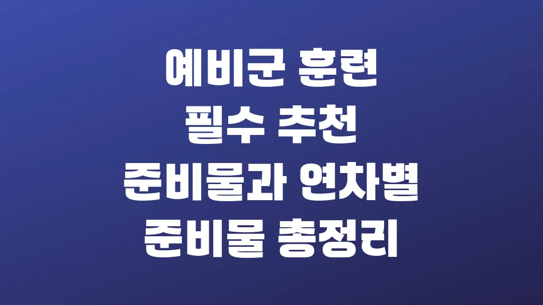 예비군 훈련 필수 추천 준비물과 연차별 준비물 총정리