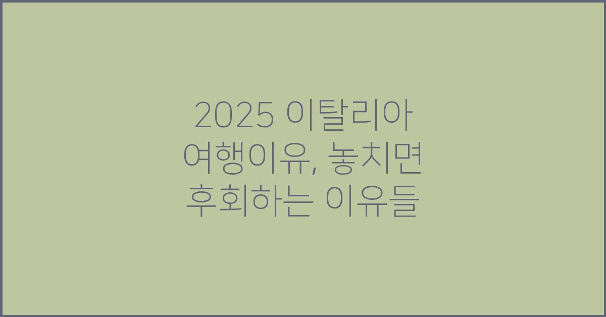 2025 이탈리아 여행이유