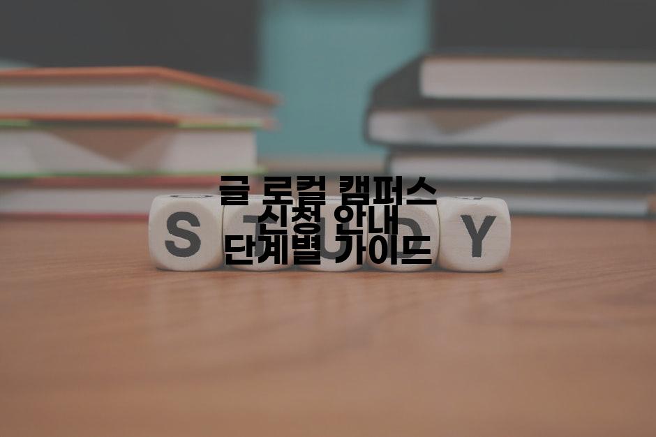 글 로컬 캠퍼스 신청 안내 단계별 가이드