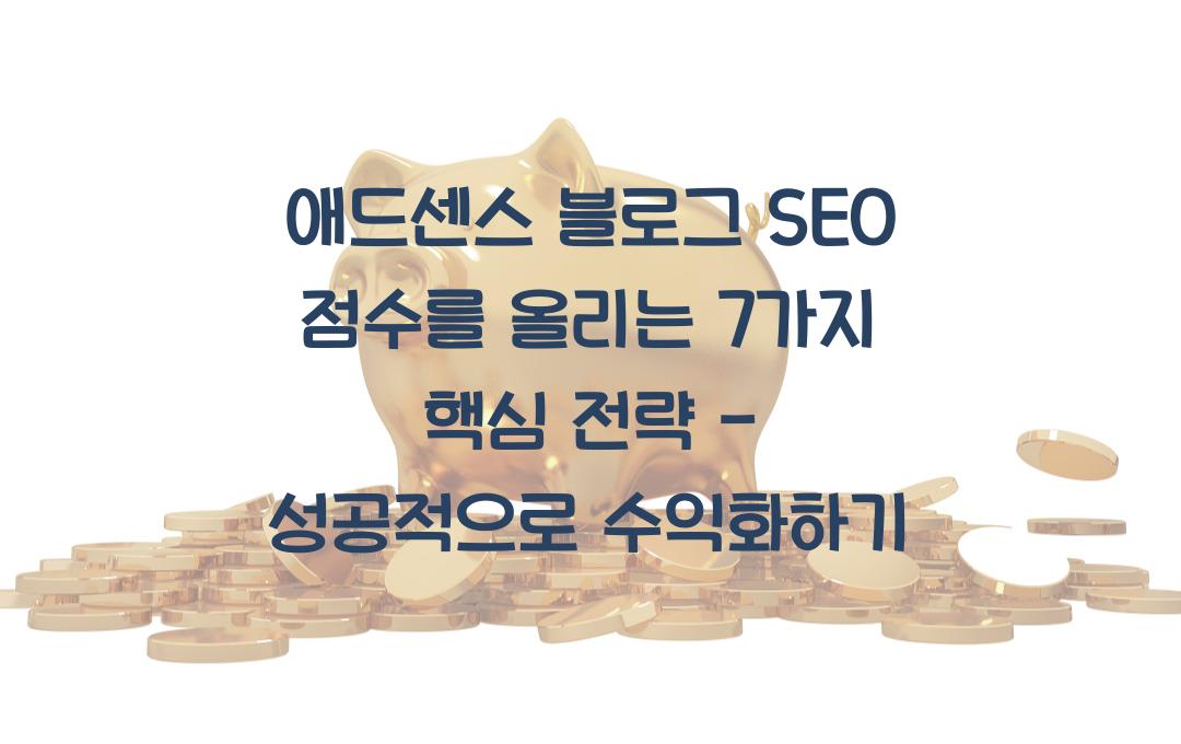 애드센스 블로그 SEO 점수를 올리는 7가지 핵심 전략