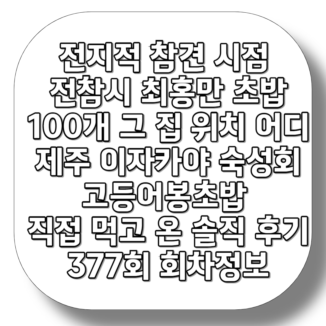 전지적-참견-시점-전참시-최홍만-초밥-100개-그-집-위치-어디-제주-이자카야-숙성회-고등어봉초밥-직접-먹고-온-솔직-후기-377회-회차정보