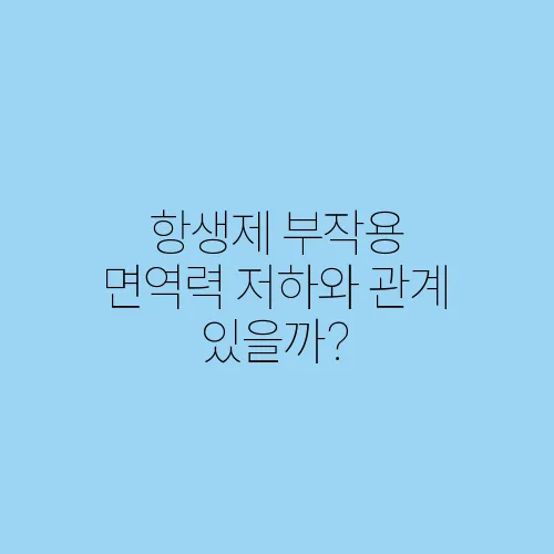 항생제 부작용 면역력 저하와 관계 있을까?