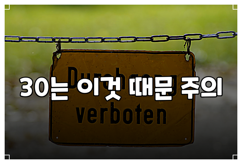 30는 이것 때문 주의