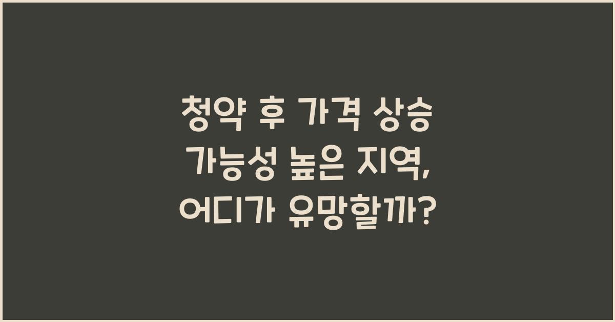 청약 후 가격 상승 가능성 높은 지역