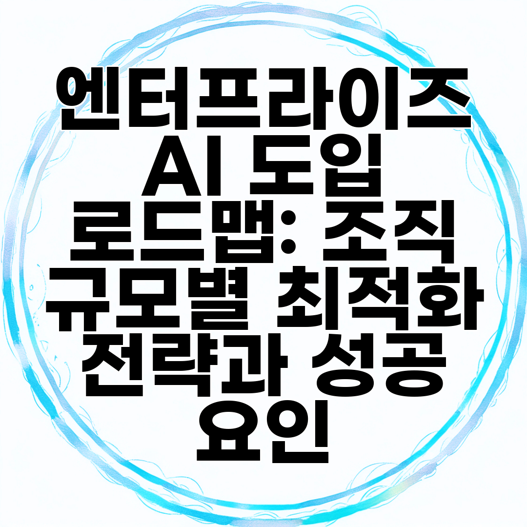 엔터프라이즈 AI 도입 로드맵 조직 규모별 최적화 전략과 성공 요인