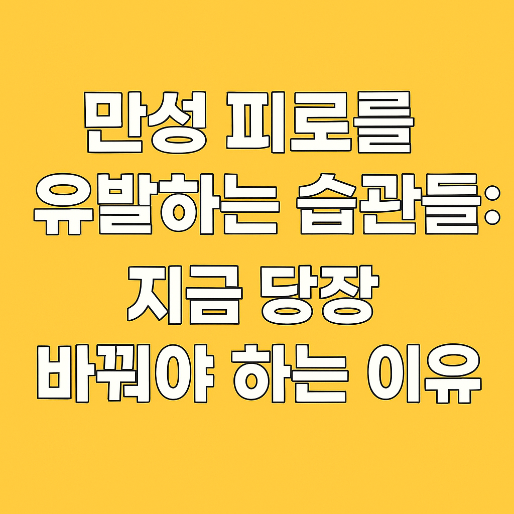 만성 피로를 유발하는 습관들: 지금 당장 바꿔야 하는 이유