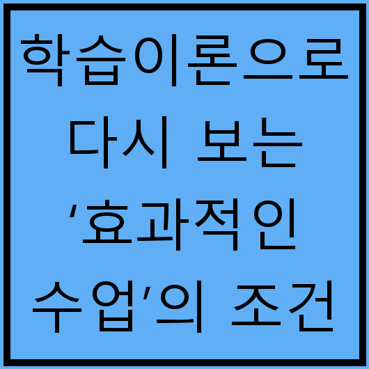 학습이론으로 다시 보는 &lsquo;효과적인 수업&rsquo;의 조건