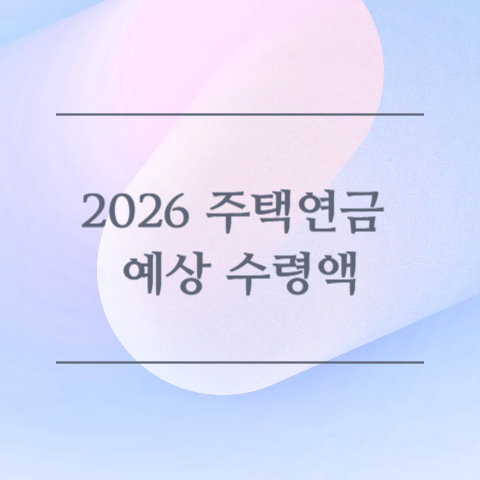 2026 주택연금 예상 수령액 이미지