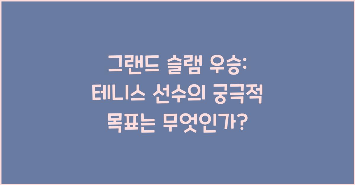 그랜드 슬램 우승: 테니스 선수의 궁극적 목표