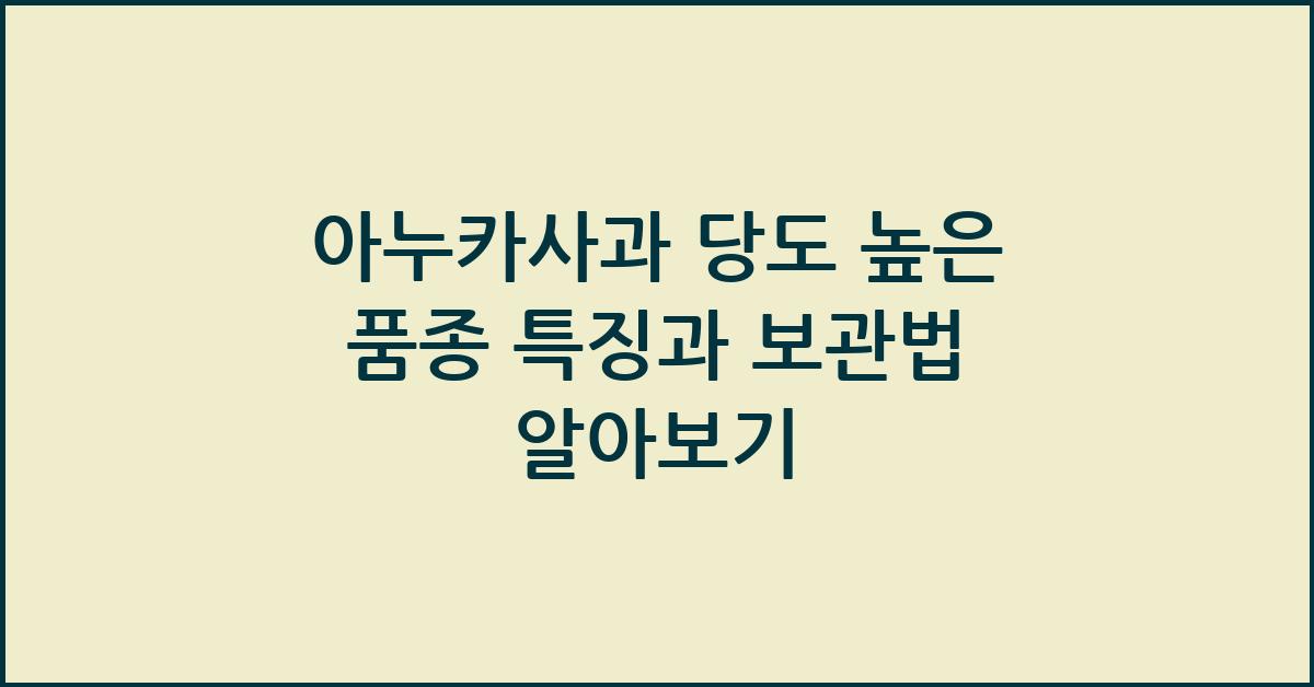 아누카사과 당도 높은 품종 특징과 보관법