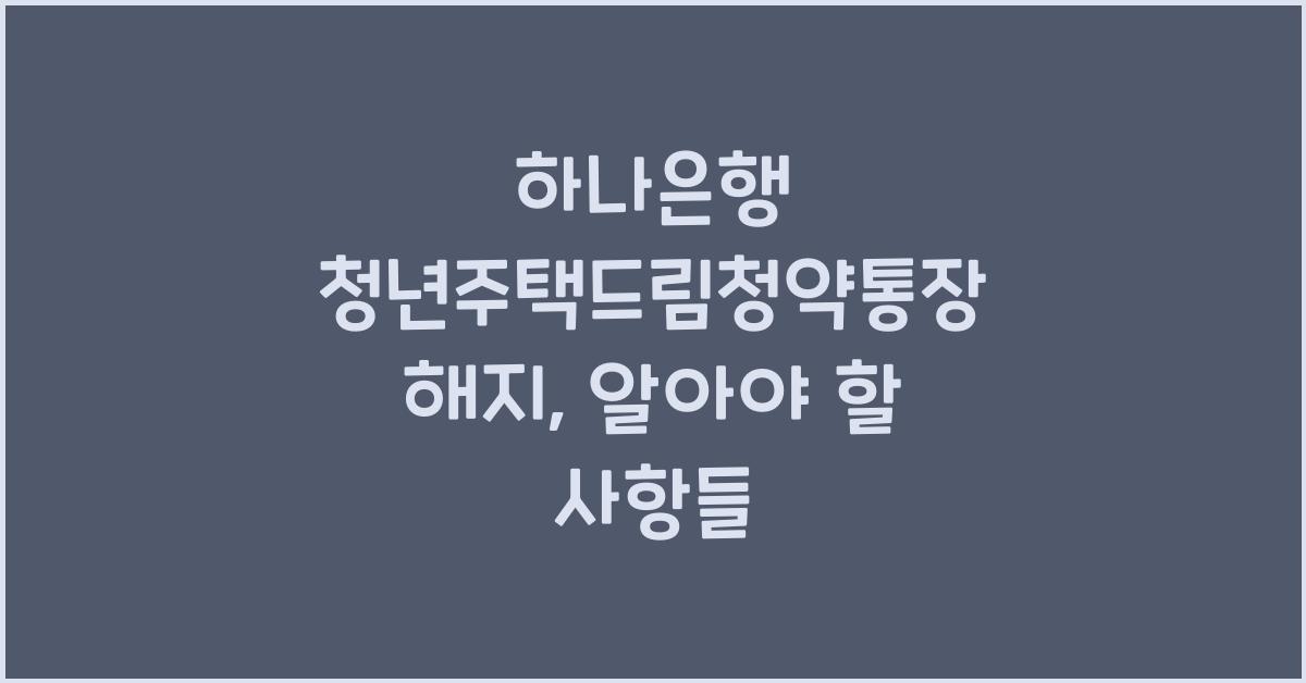 하나은행 청년주택드림청약통장 해지