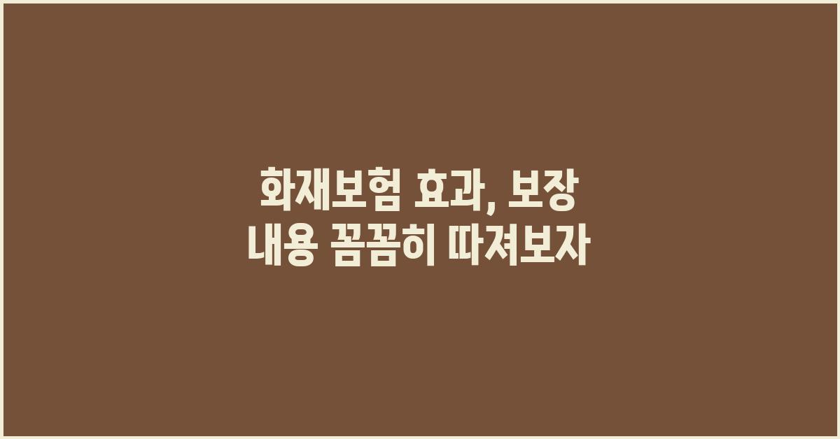 화재보험 효과, 꼼꼼하게 따져보자