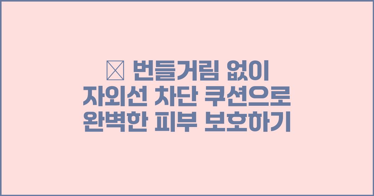 💯 번들거림 없이! 자외선 차단 쿠션 사용 후기