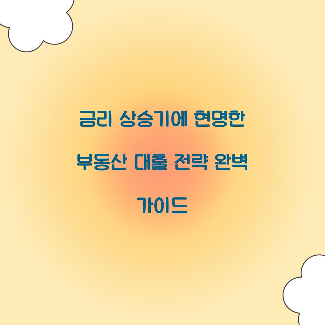 금리 상승기에 현명한 부동산 대출 전략