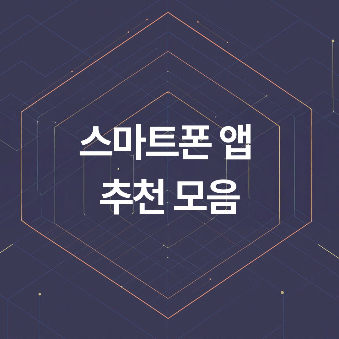 스마트폰 앱 활용 꿀팁 총정리 – 안 쓰면 손해인 앱 추천 모음