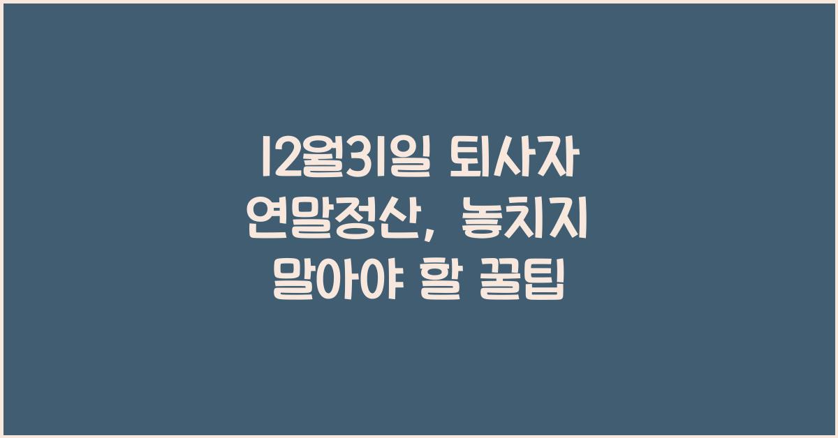 12월31일 퇴사자 연말정산