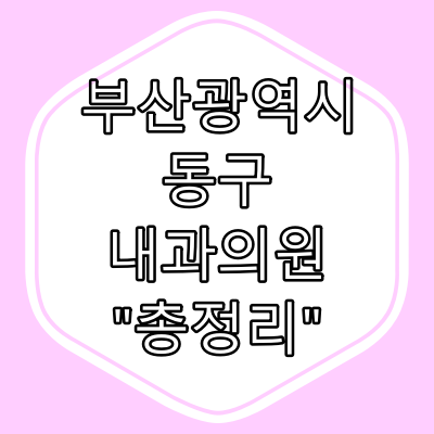 부산광역시 동구 내과의원 "총정리"