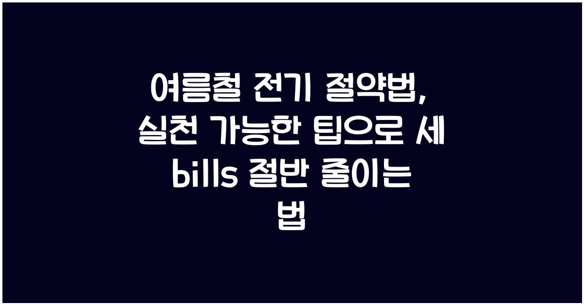 여름철 전기 절약법, 실천 가능한 팁