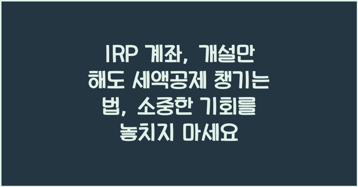 IRP 계좌, 개설만 해도 세액공제 챙기는 법