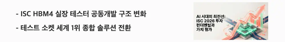 ISC 주가 전망: &rsquo;ISC HBM4 실장 테스터 공동개발 구조 변화&rsquo;라는 문구가 포함된 웹배너 이미지. 이 이미지는 ISC의 HBM4 실장 테스터 공동개발과 종합 솔루션 전환을 시각적으로 전달하며, 블로그의 ISC 사업 구조 변화와 관련된 내용을 설명함