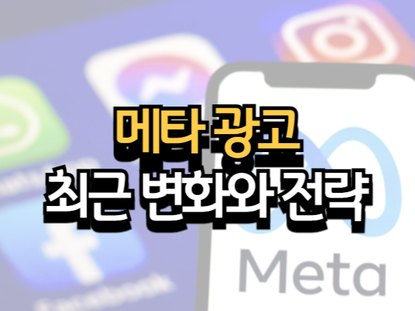 메타 광고 최근 변화와 전략 수립 방향