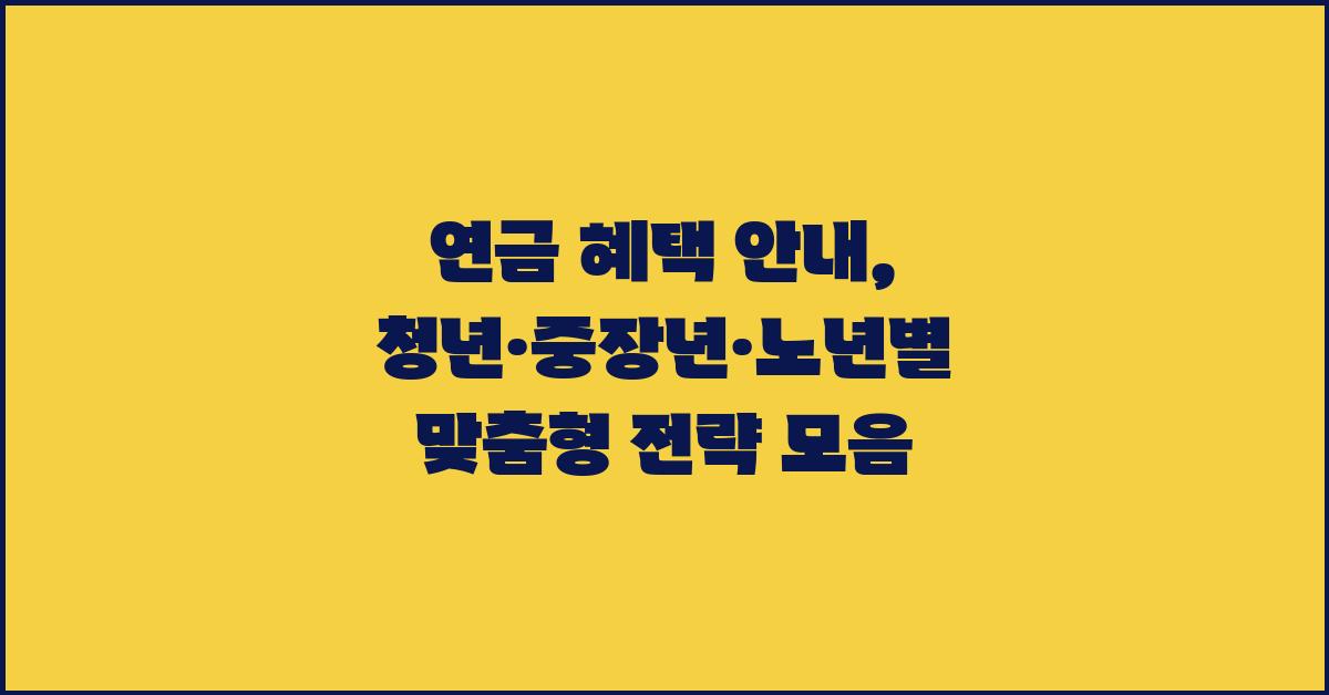 연금 혜택 안내: 청년, 중장년, 노년별 전략