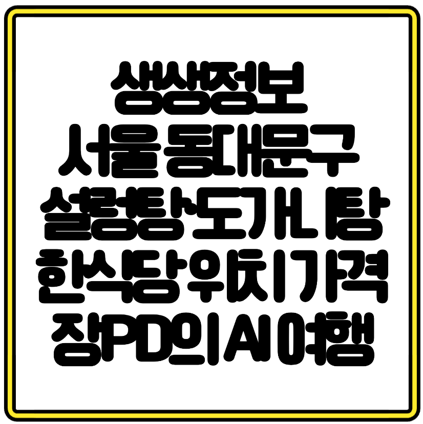 생생정보 맛집 서울 동대문구 설렁탕·도가니탕 한식당 위치 가격 장PD의 AI 문화여행