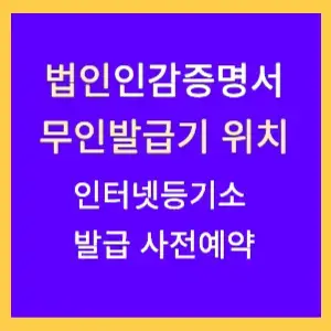 법인인감증명서-무인발급기-위치찾기-인터넷등기소-발급예약