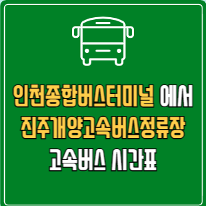 인천종합버스터미널에서 진주개양고속버스정류장 고속버스 시간표 요금 예매