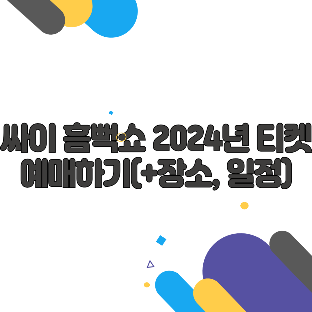 싸이 흠뻑쇼 2024년 티켓 예매하기(+장소, 일정)