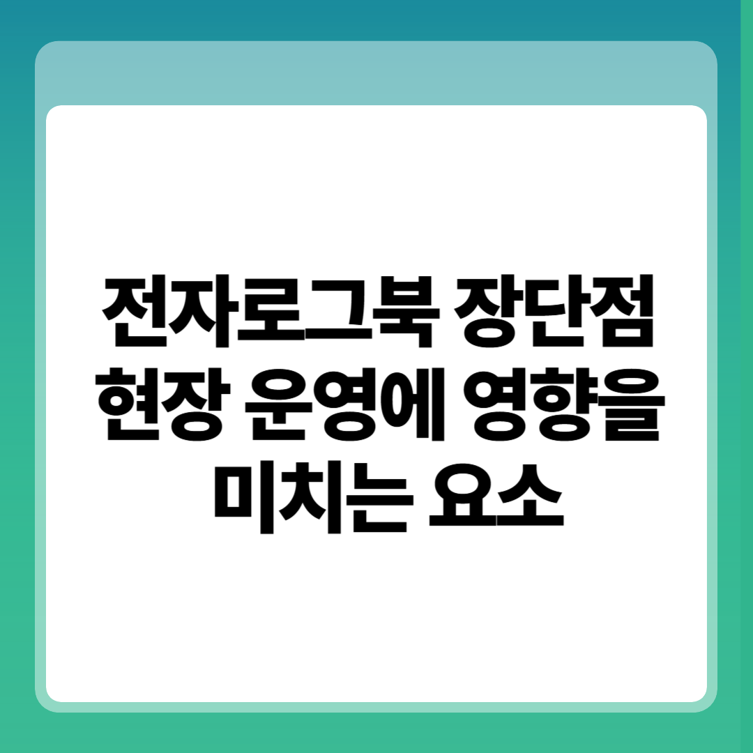 전자로그북(e-Logbook) 전환 시 장단점, 현장 운영에 영향을 미치는 요소