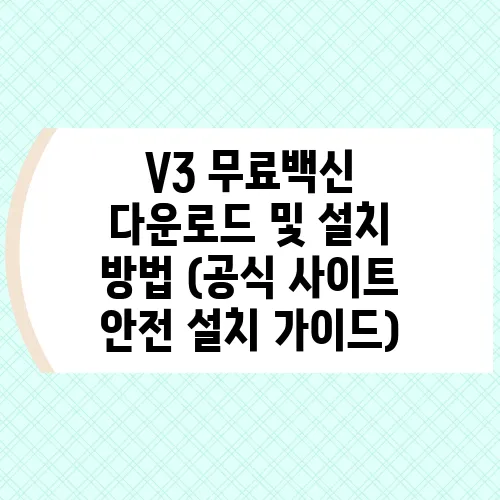 V3 무료백신 다운로드 및 설치 방법 (공식 사이트 안전 설치 가이드)