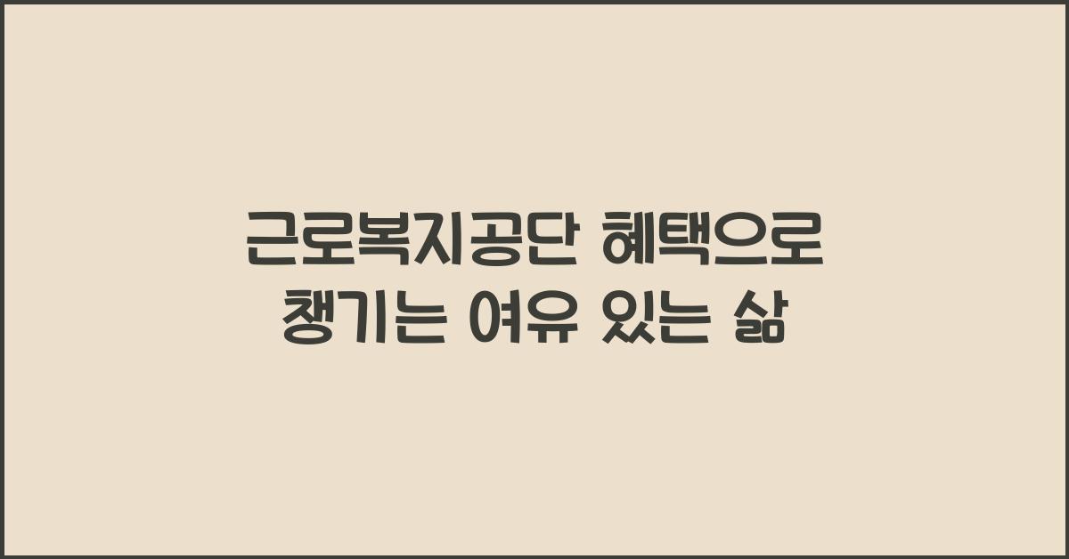 근로복지공단 혜택