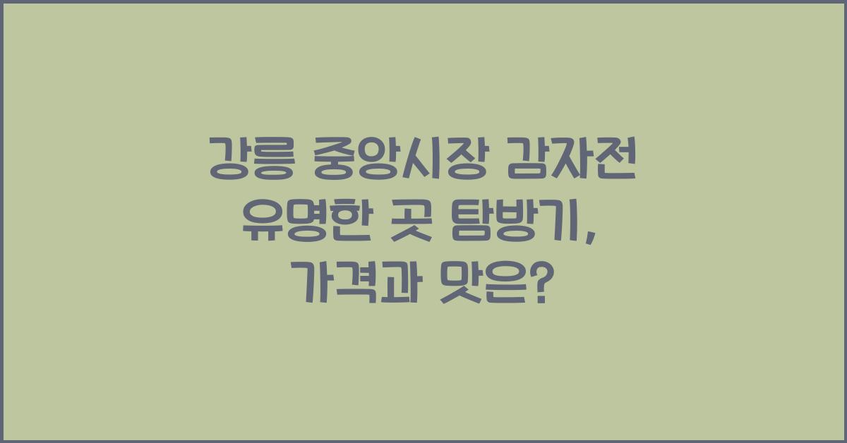 강릉 중앙시장 감자전 유명한 곳