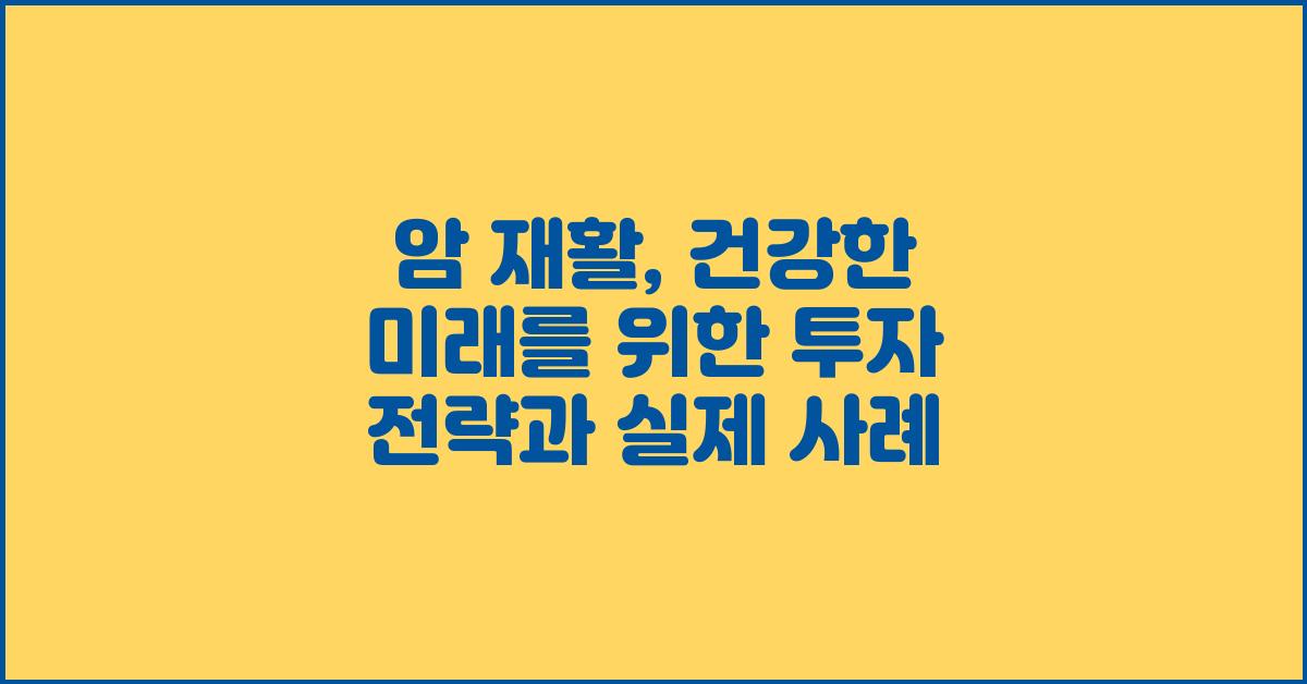 암 재활, 건강한 미래를 위한 투자