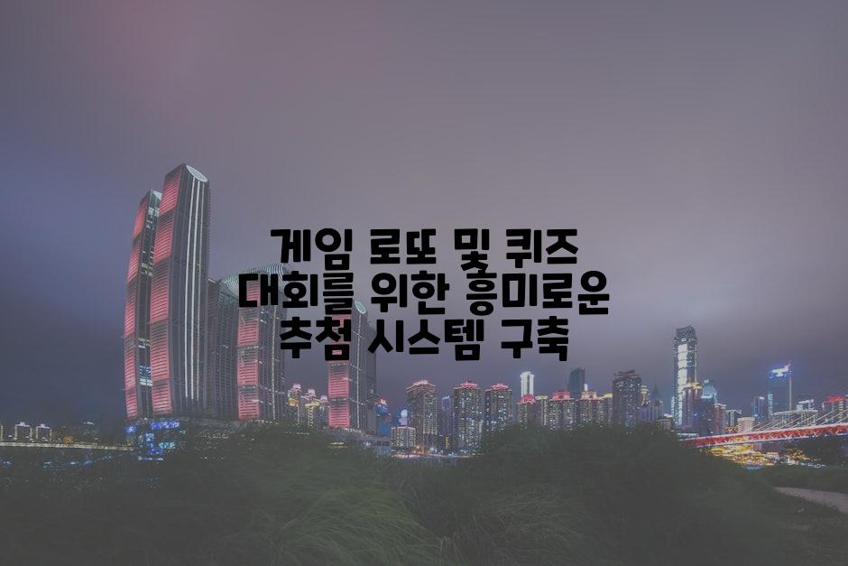 게임 로또 및 퀴즈 대회를 위한 흥미로운 추첨 시스템 구축