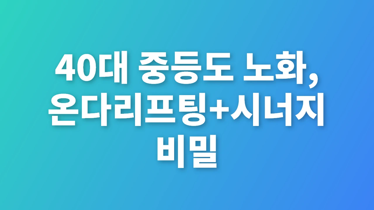 40대 중등도 노화, 온다리프팅과 병행 시너지 전략