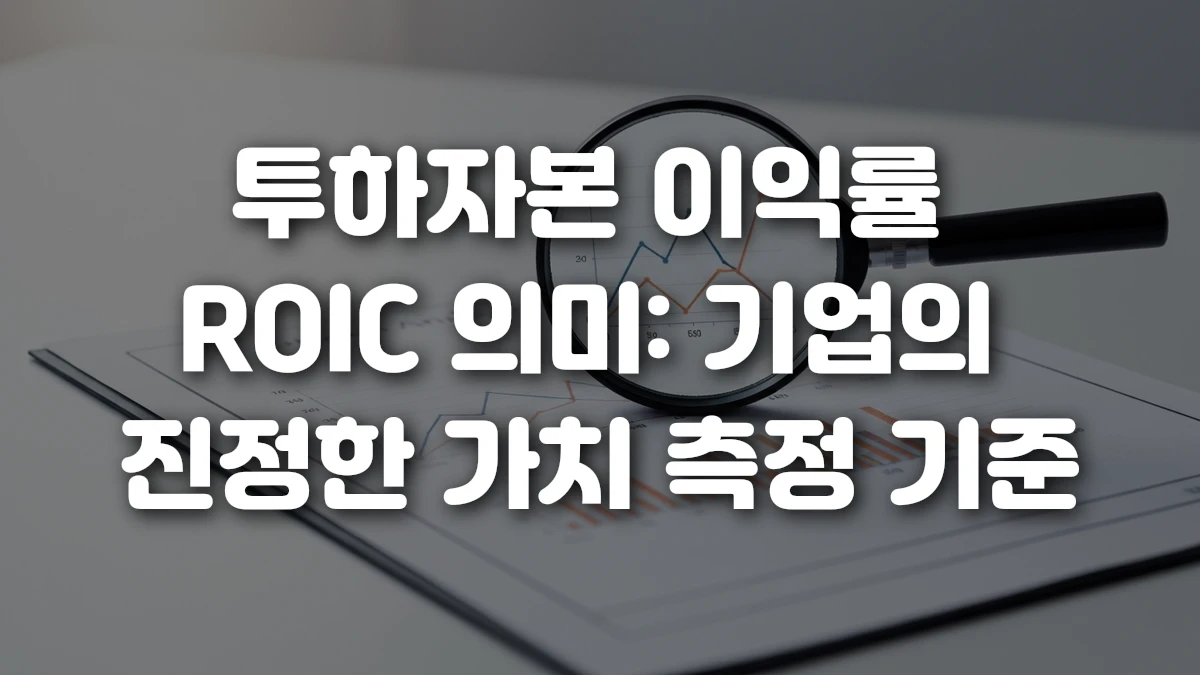 투하자본 이익률 ROIC 의미 기업의 진정한 가치 측정 기준