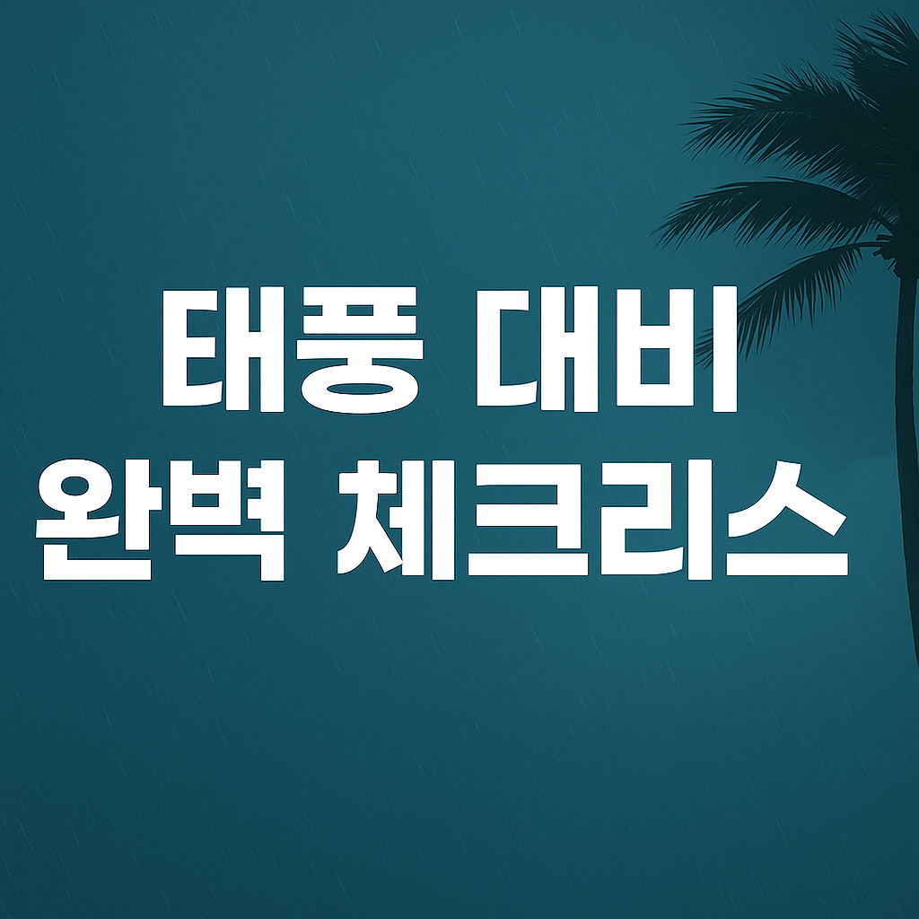 2025년 태풍 대비 완벽 체크리스트