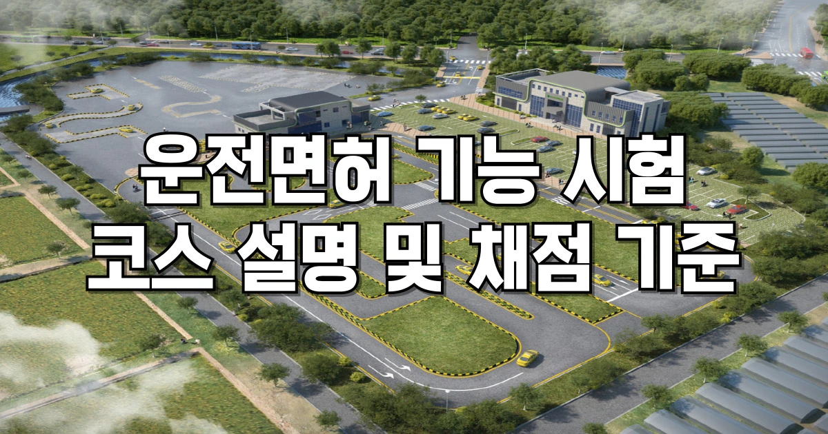 운전면허 기능 시험 코스 설명 및 채점 기준