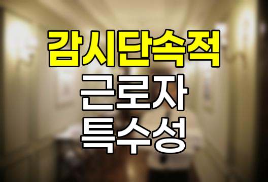 감시단속적 근로자의 특수성과 법적 지위