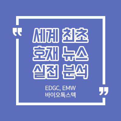 세계 최초 - 호재 뉴스 분석 - EDGC, EMW, 바이오톡스텍
