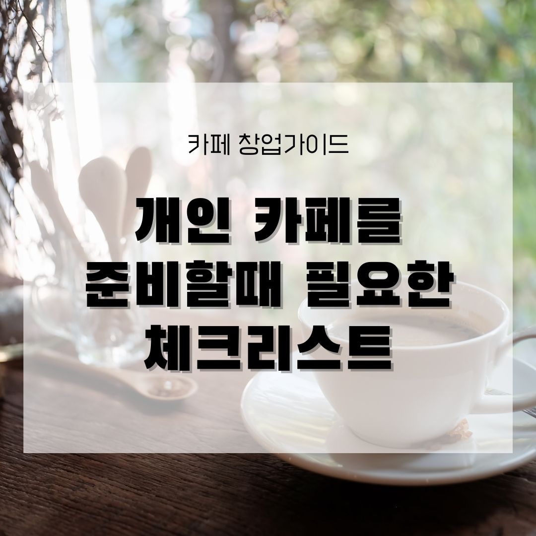 개인카페를 준비할때 필요한 체크리스트 - 카페 창업가이드