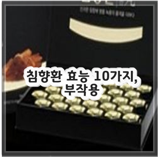 침향환 효능 10가지, 부작용